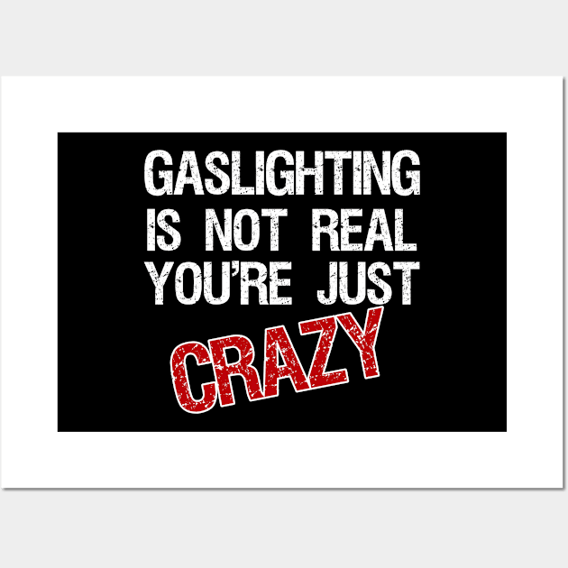 Gaslighting Is Not Real You're Just Crazy Wall Art by kidstok